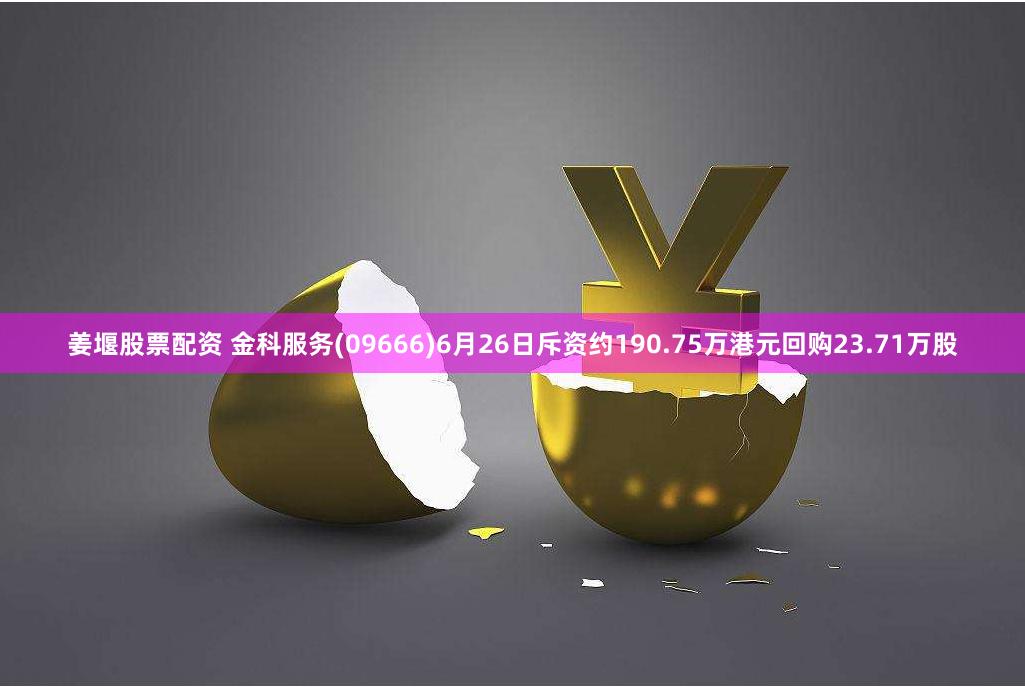 姜堰股票配资 金科服务(09666)6月26日斥资约190.75万港元回购23.71万股