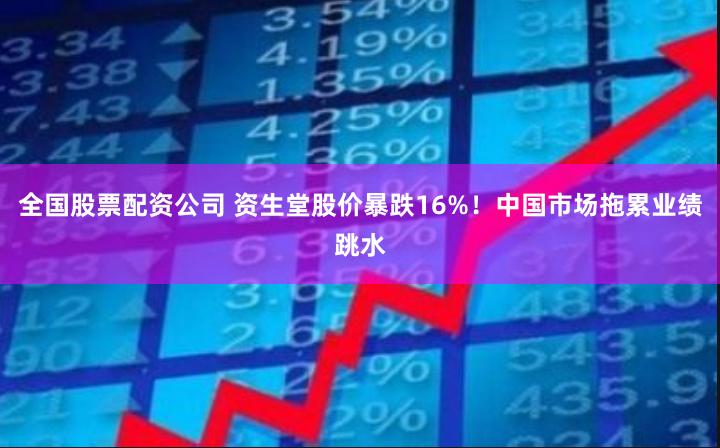 全国股票配资公司 资生堂股价暴跌16%！中国市场拖累业绩跳水